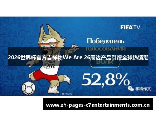 2026世界杯官方吉祥物We Are 26周边产品引爆全球热销潮